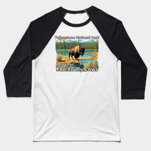 Do Not Pet The Fluffy Cows Yellowstone National Park Baseball T-Shirt